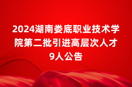 2024湖南娄底职业技术学院第二批引进高层次人才9人公告