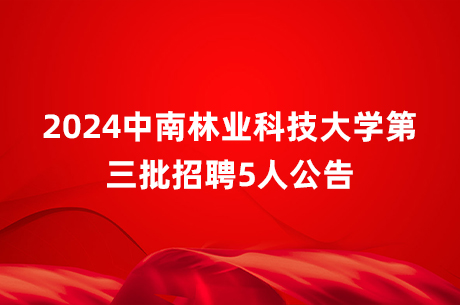 2024中南林业科技大学第三批招聘5人公告