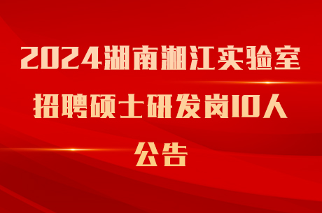 2024湖南湘江实验室招聘硕士研发岗10人公告