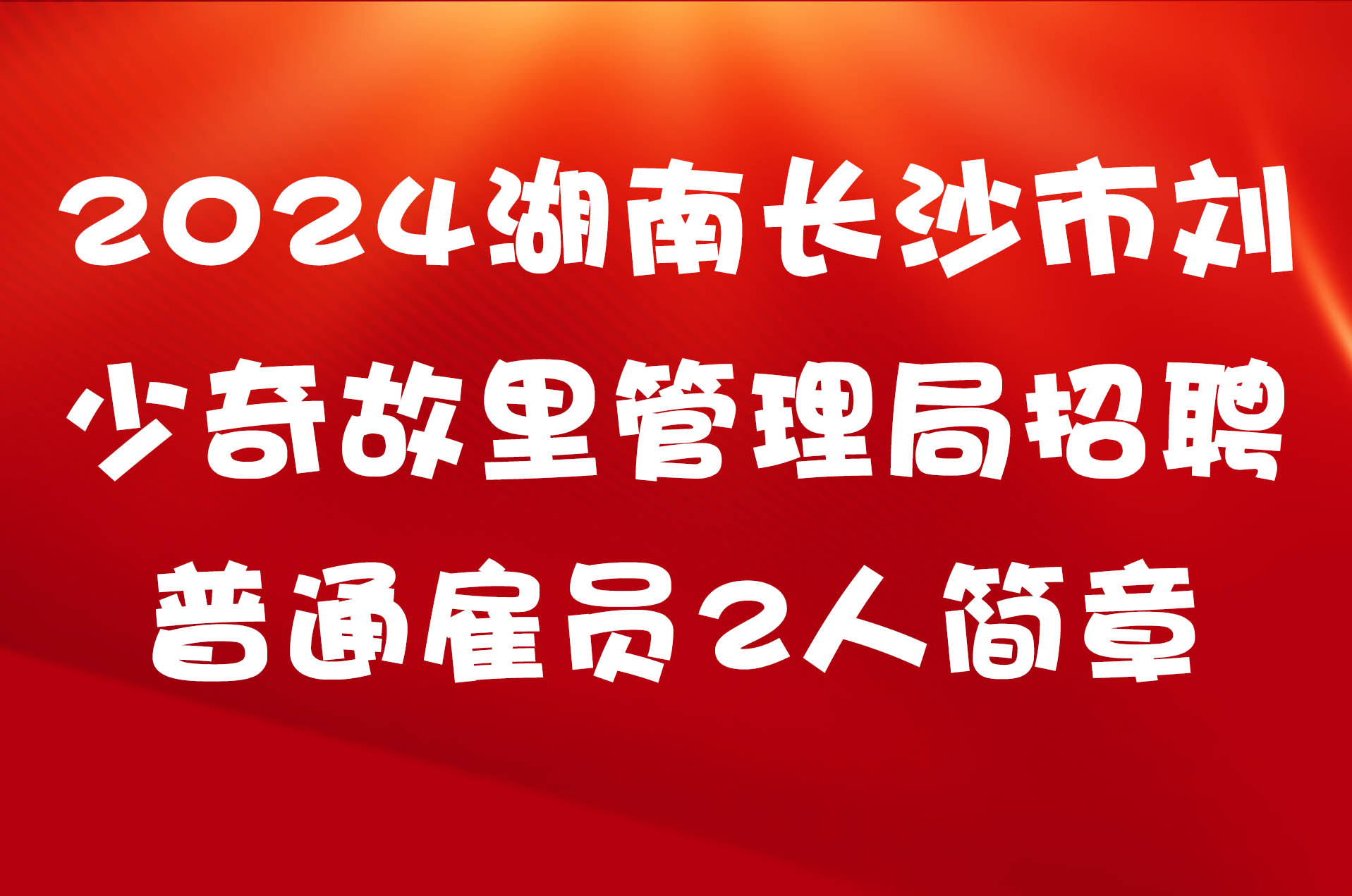 2024湖南长沙市刘少奇故里管理局招聘普通雇员2人简章