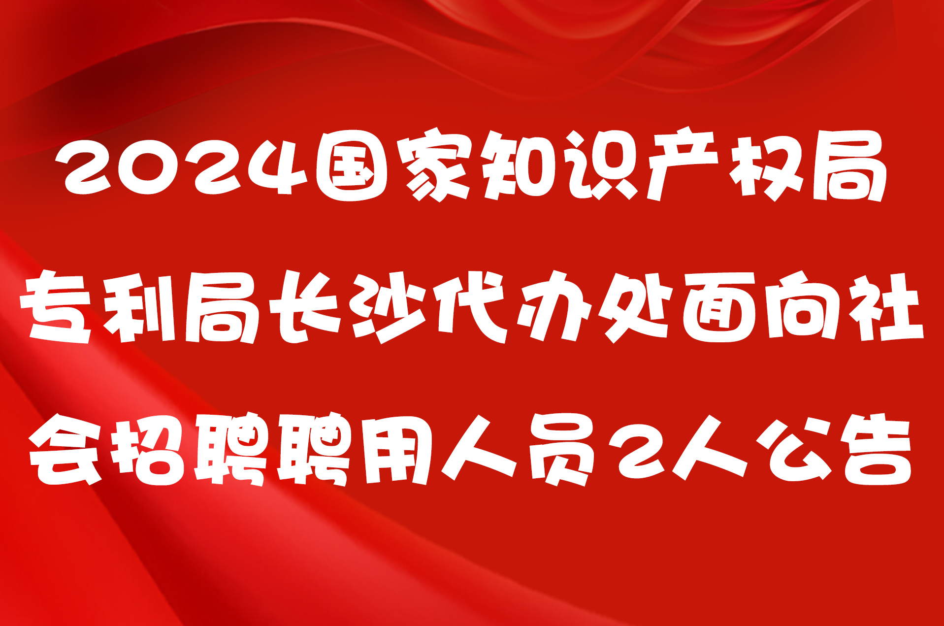 2024国家知识产权局专利局长沙代办处面向社会招聘聘用人员2人公告