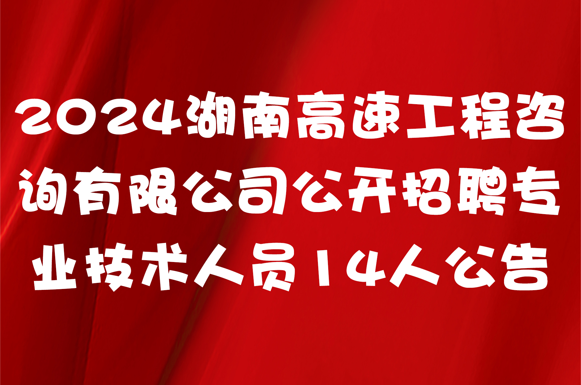 2024湖南高速工程咨询有限公司公开招聘专业技术人员14人公告