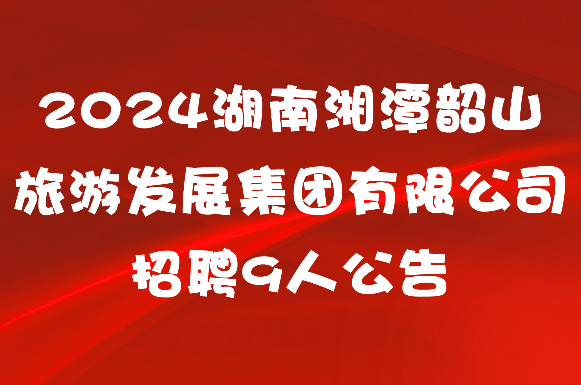 2024湖南湘潭韶山旅游发展集团有限公司招聘9人公告