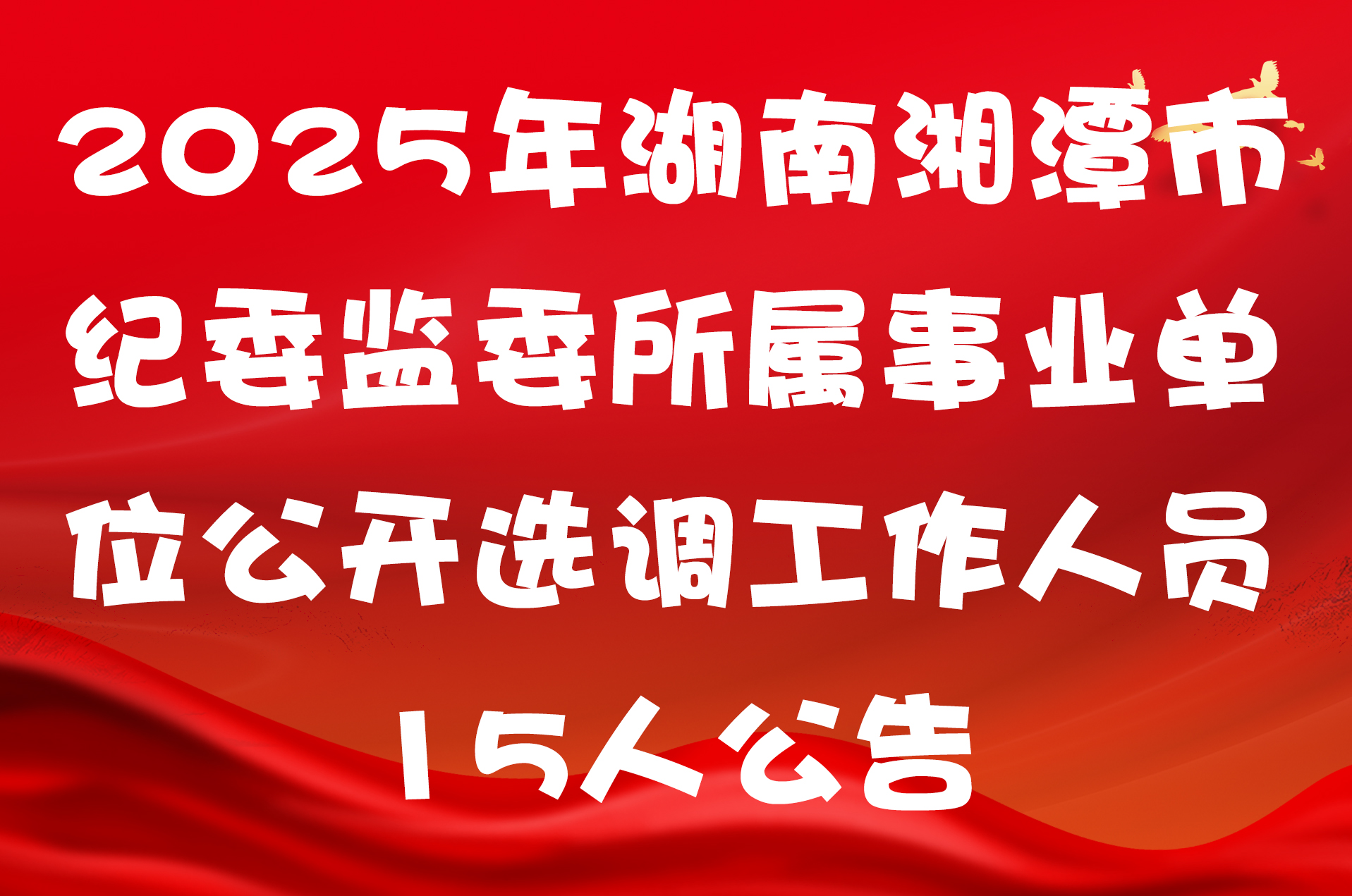 2025年湖南湘潭市纪委监委所属事业单位公开选调工作人员15人公告
