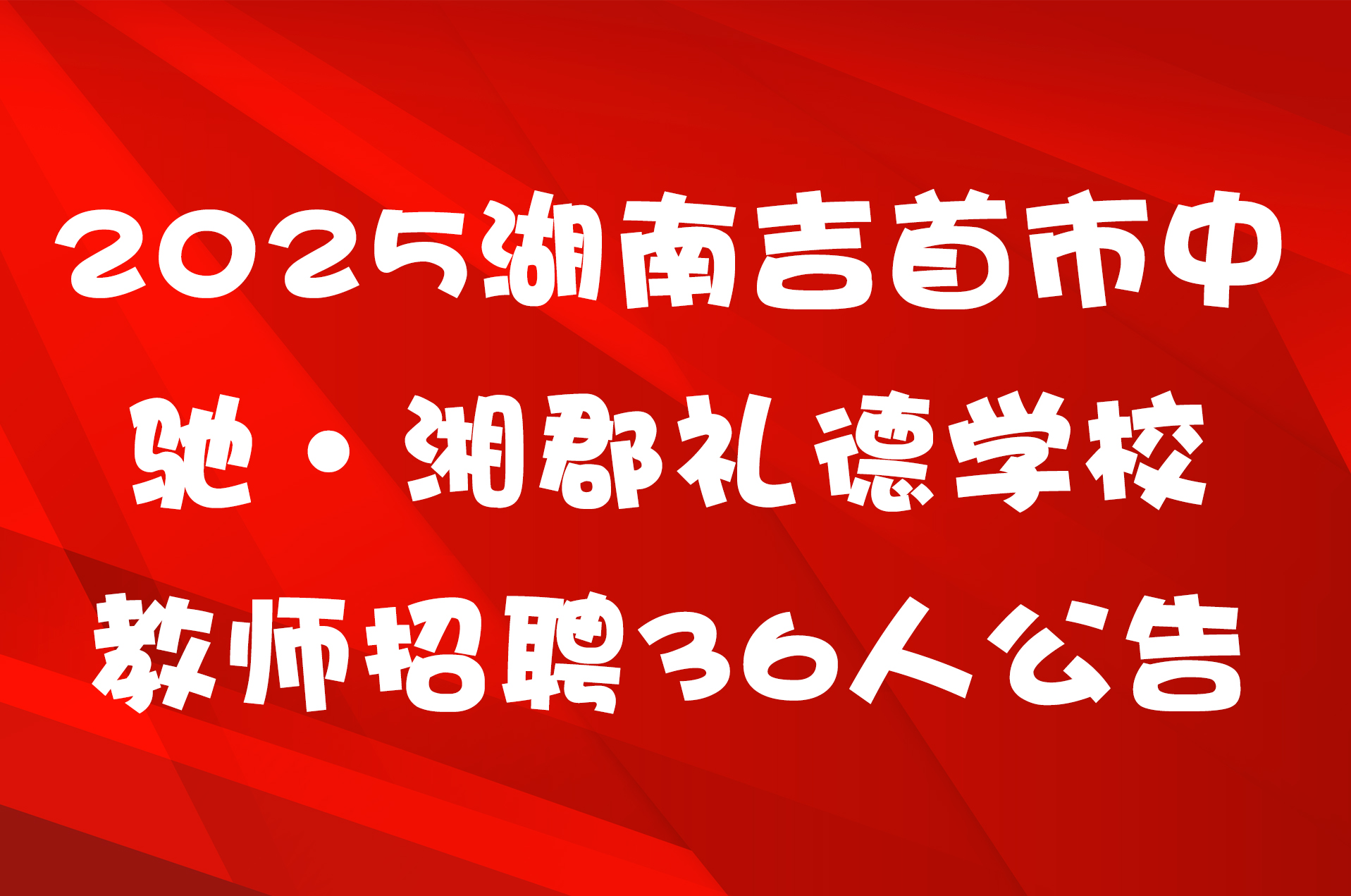 2025湖南吉首市中驰·湘郡礼德学校教师招聘36人公告
