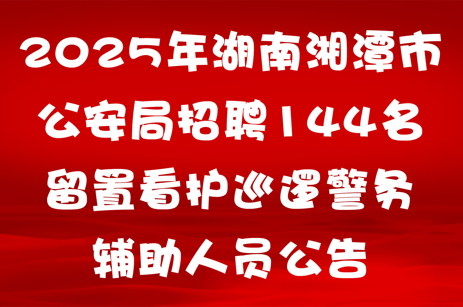 2025年湖南湘潭市公安局招聘144名留置看护巡逻警务辅助人员公告