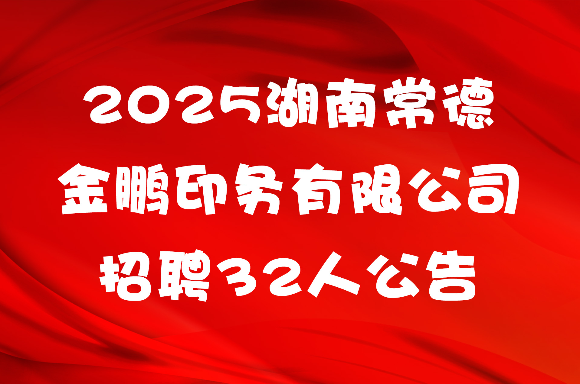2025湖南常德金鹏印务有限公司招聘32人公告