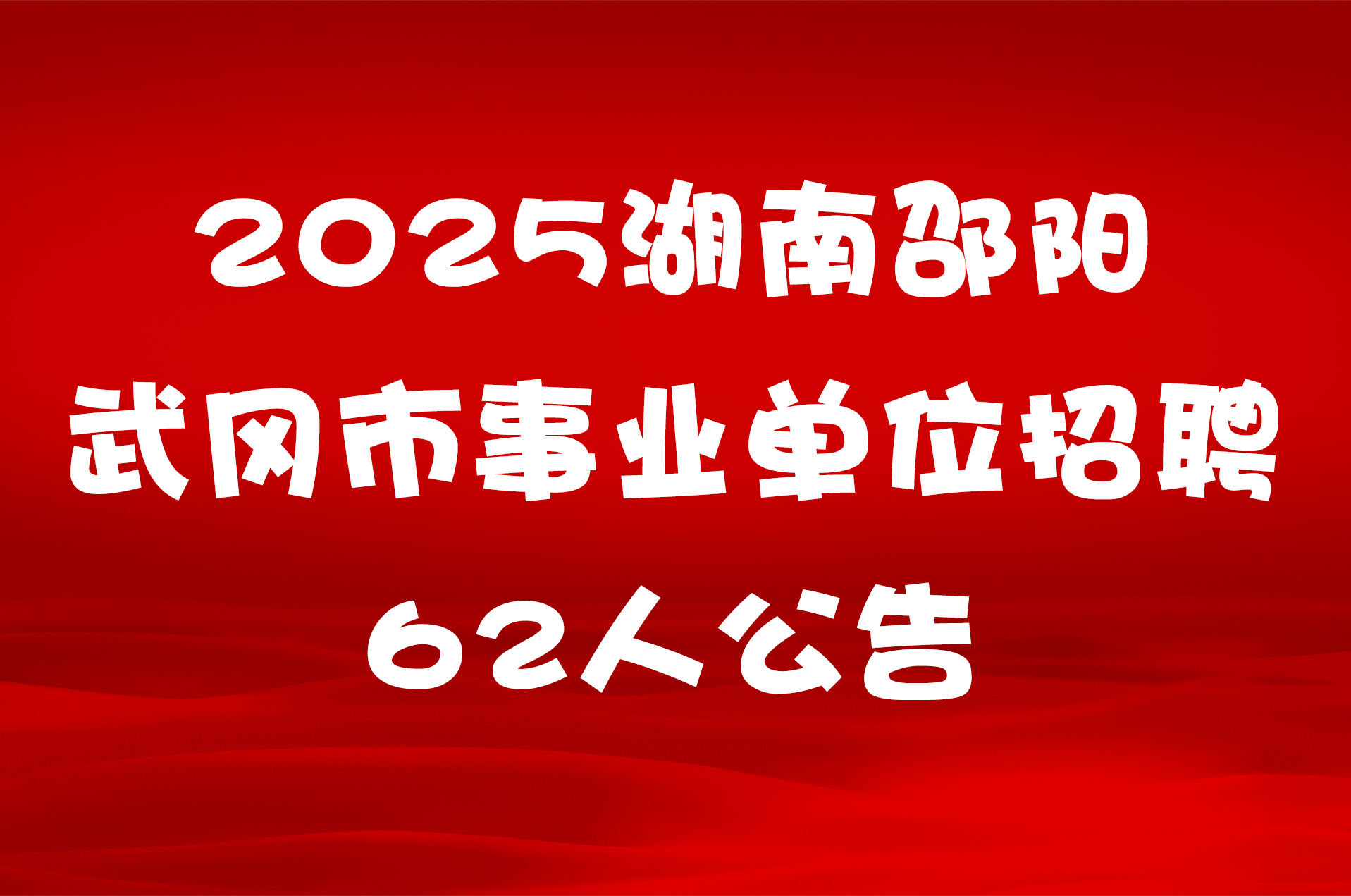 2025湖南邵阳武冈市事业单位招聘62人公告