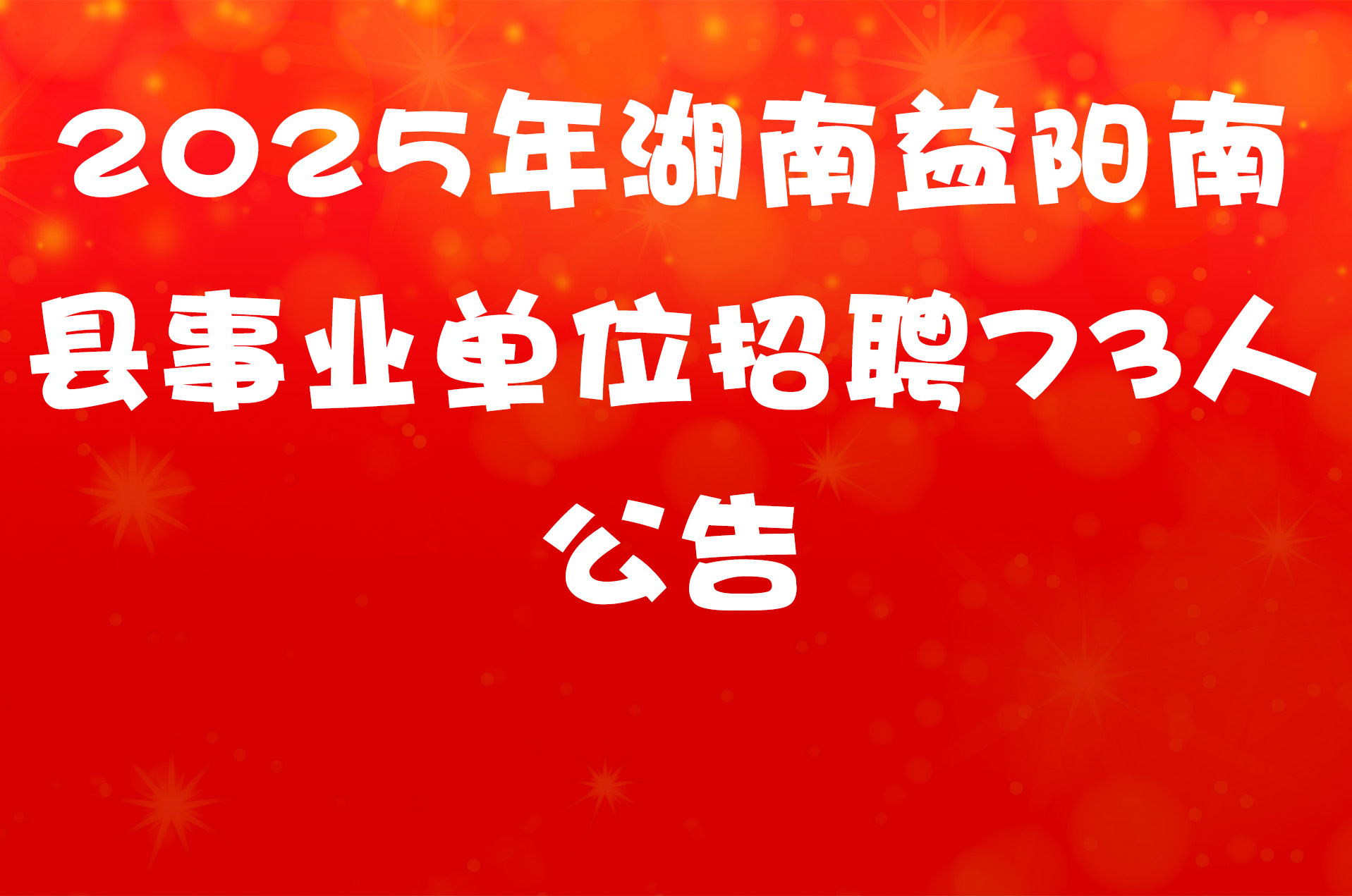 2025年湖南益阳南县事业单位招聘73人公告